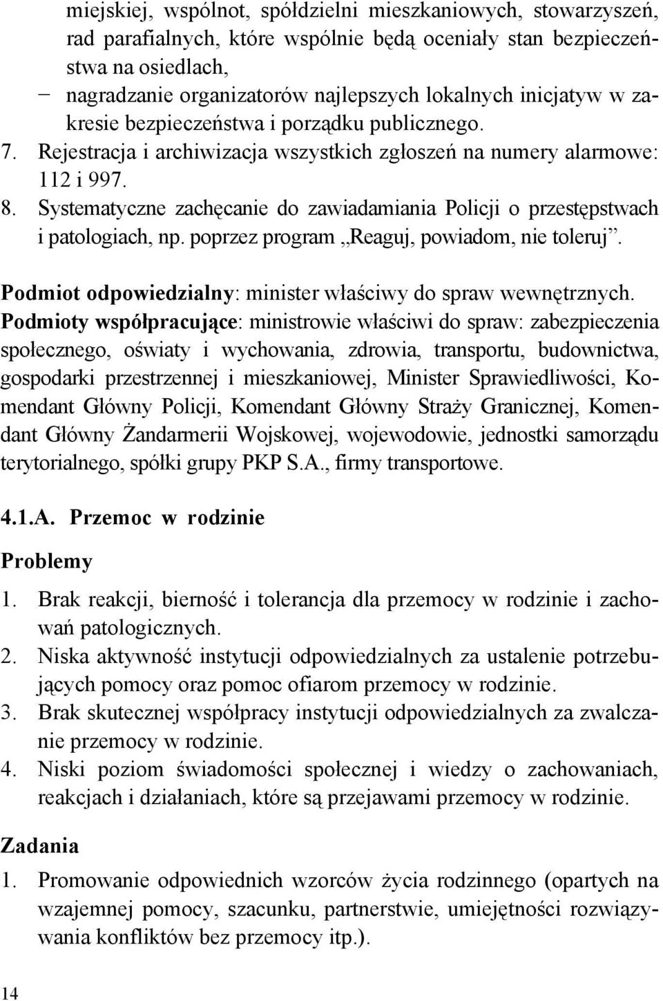 Systematyczne zachęcanie do zawiadamiania Policji o przestępstwach i patologiach, np. poprzez program Reaguj, powiadom, nie toleruj. Podmiot odpowiedzialny: minister właściwy do spraw wewnętrznych.