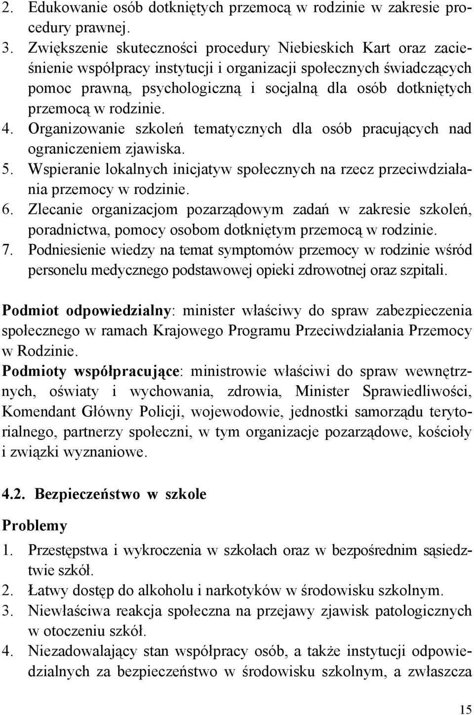 przemocą w rodzinie. 4. Organizowanie szkoleń tematycznych dla osób pracujących nad ograniczeniem zjawiska. 5. Wspieranie lokalnych inicjatyw społecznych na rzecz przeciwdziałania przemocy w rodzinie.