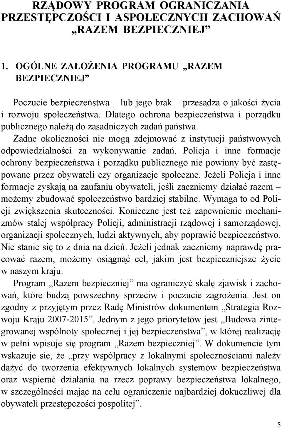 Dlatego ochrona bezpieczeństwa i porządku publicznego należą do zasadniczych zadań państwa. Żadne okoliczności nie mogą zdejmować z instytucji państwowych odpowiedzialności za wykonywanie zadań.