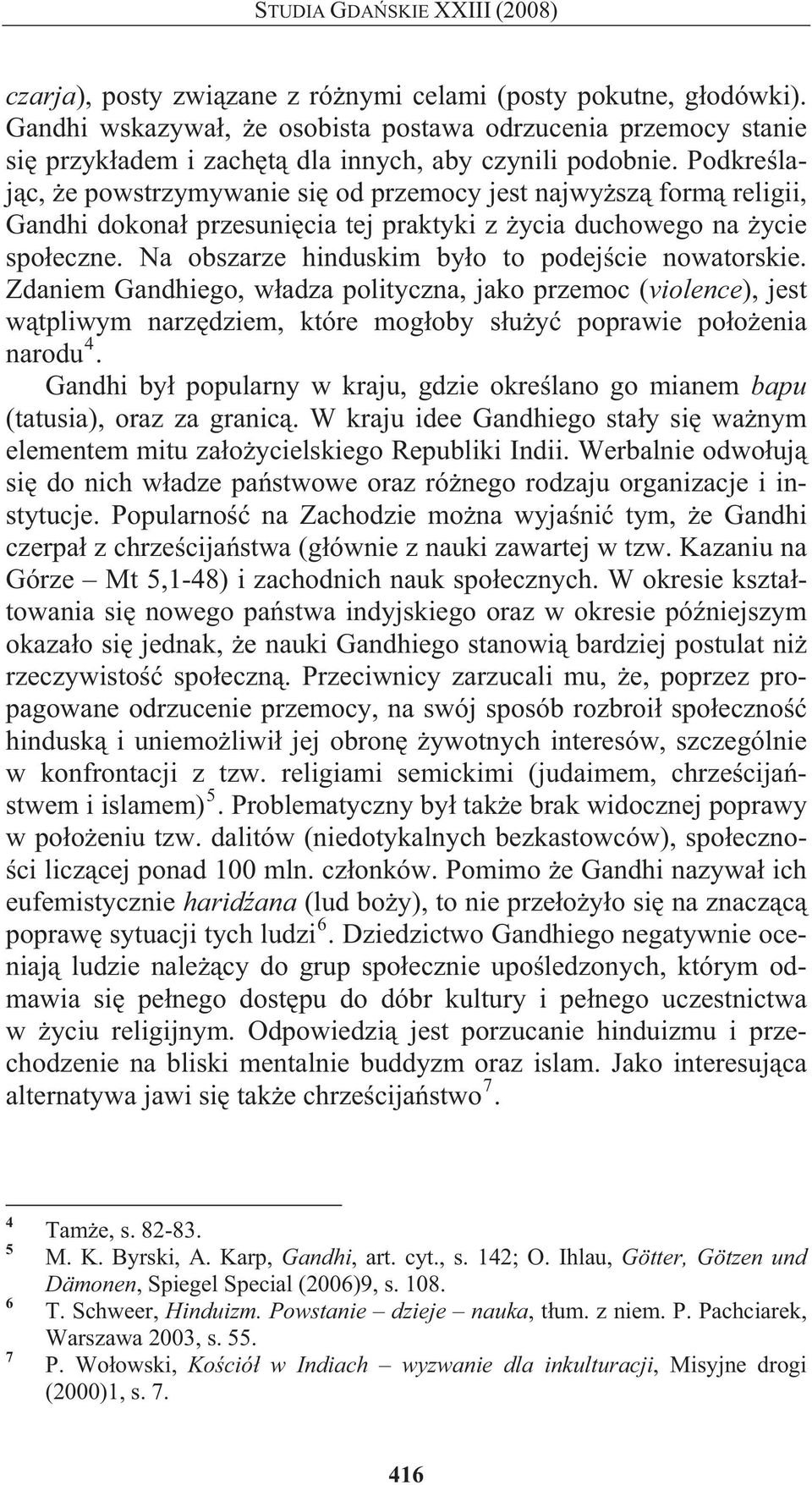 Podkre laj c, e powstrzymywanie si od przemocy jest najwy sz form religii, Gandhi dokona przesuni cia tej praktyki z ycia duchowego na ycie spo eczne.