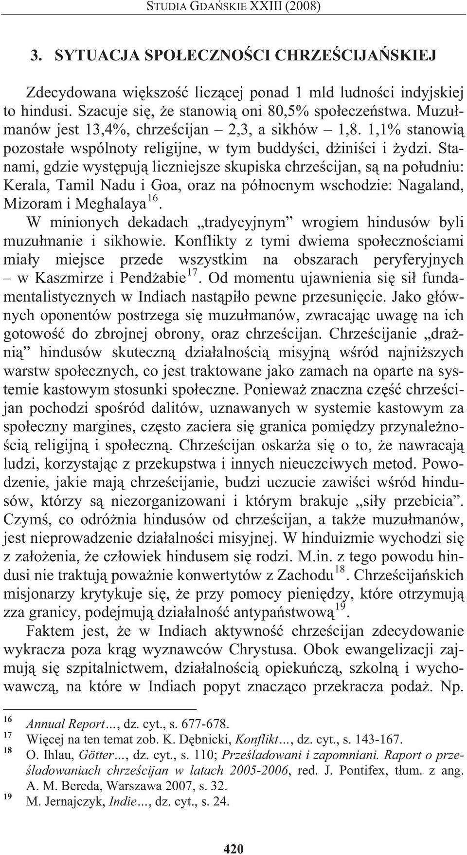 Stanami, gdzie wyst puj liczniejsze skupiska chrze cijan, s na po udniu: Kerala, Tamil Nadu i Goa, oraz na pó nocnym wschodzie: Nagaland, Mizoram i Meghalaya 16.