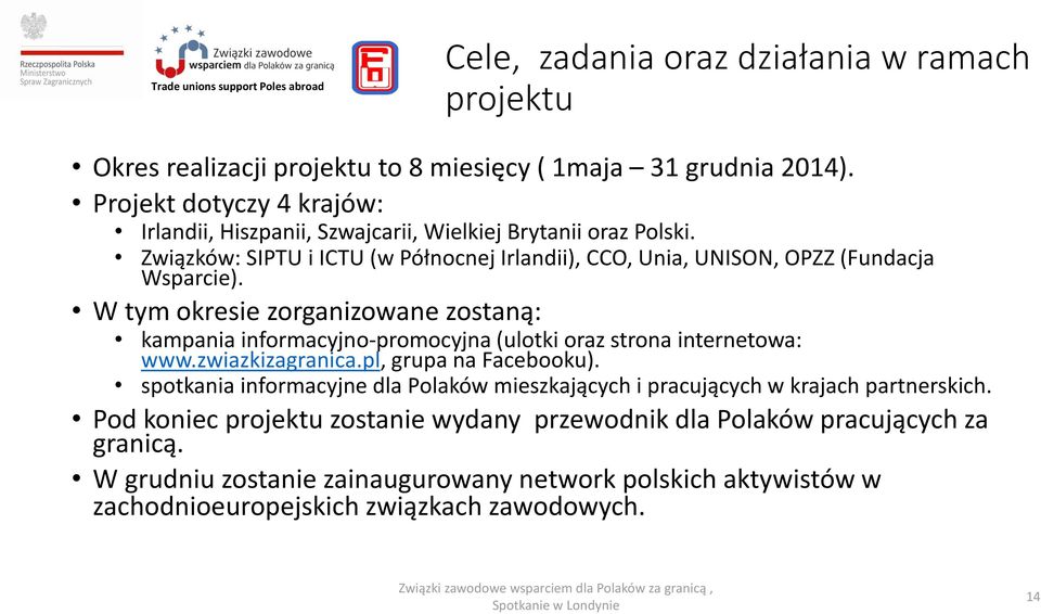 W tym okresie zorganizowane zostaną: kampania informacyjno-promocyjna (ulotki oraz strona internetowa: www.zwiazkizagranica.pl, grupa na Facebooku).