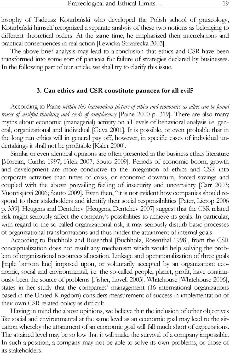 The above brief analysis may lead to a conclusion that ethics and CSR have been transformed into some sort of panacea for failure of strategies declared by businesses.