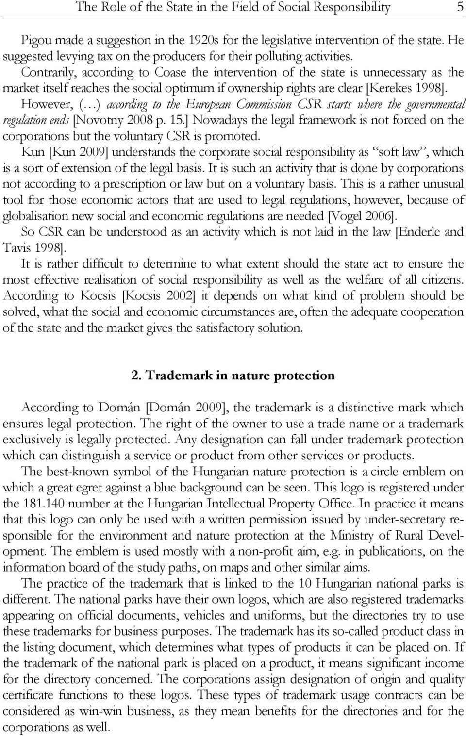 Contrarily, according to Coase the intervention of the state is unnecessary as the market itself reaches the social optimum if ownership rights are clear [Kerekes 1998].