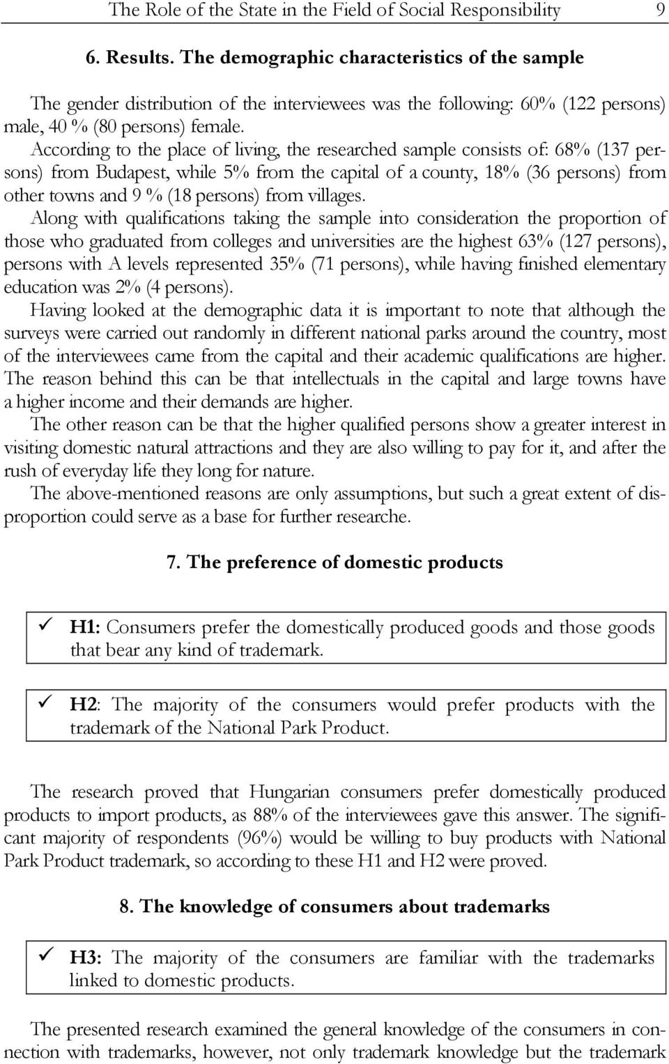 According to the place of living, the researched sample consists of: 68% (137 persons) from Budapest, while 5% from the capital of a county, 18% (36 persons) from other towns and 9 % (18 persons)