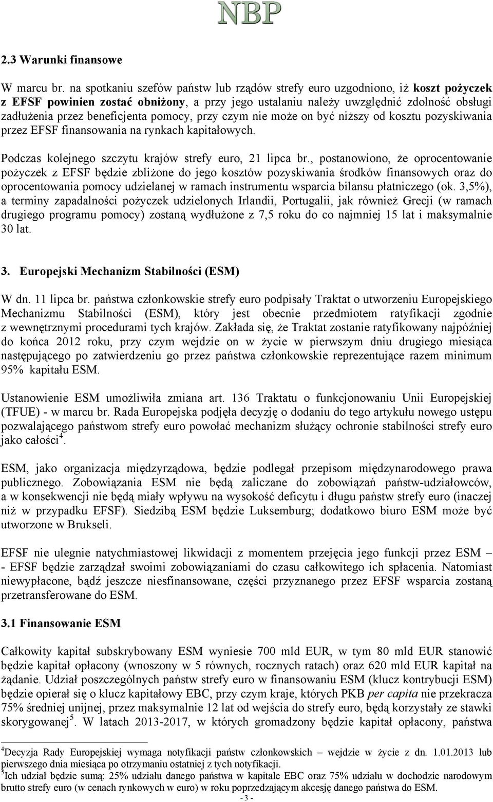 pomocy, przy czym nie może on być niższy od kosztu pozyskiwania przez EFSF finansowania na rynkach kapitałowych. Podczas kolejnego szczytu krajów strefy euro, 21 lipca br.