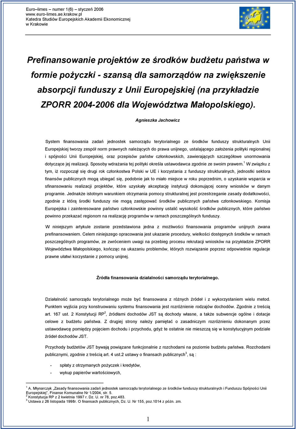 Agnieszka Jachowicz System finansowania zadań jednostek samorządu terytorialnego ze środków funduszy strukturalnych Unii Europejskiej tworzy zespół norm prawnych należących do prawa unijnego,