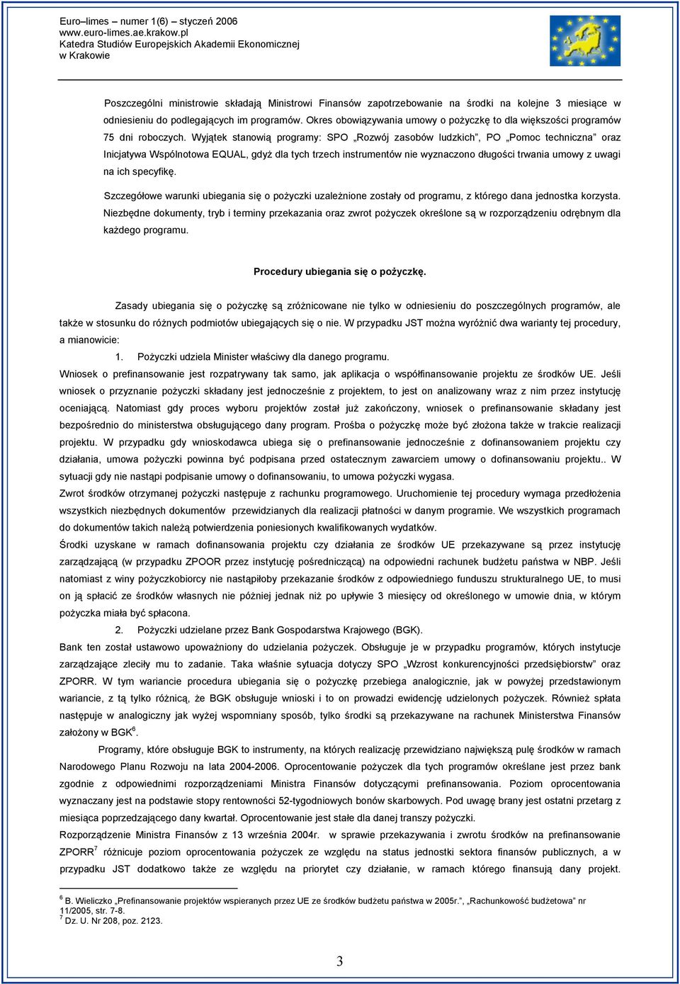 Wyjątek stanowią programy: SPO Rozwój zasobów ludzkich, PO Pomoc techniczna oraz Inicjatywa Wspólnotowa EQUAL, gdyż dla tych trzech instrumentów nie wyznaczono długości trwania umowy z uwagi na ich