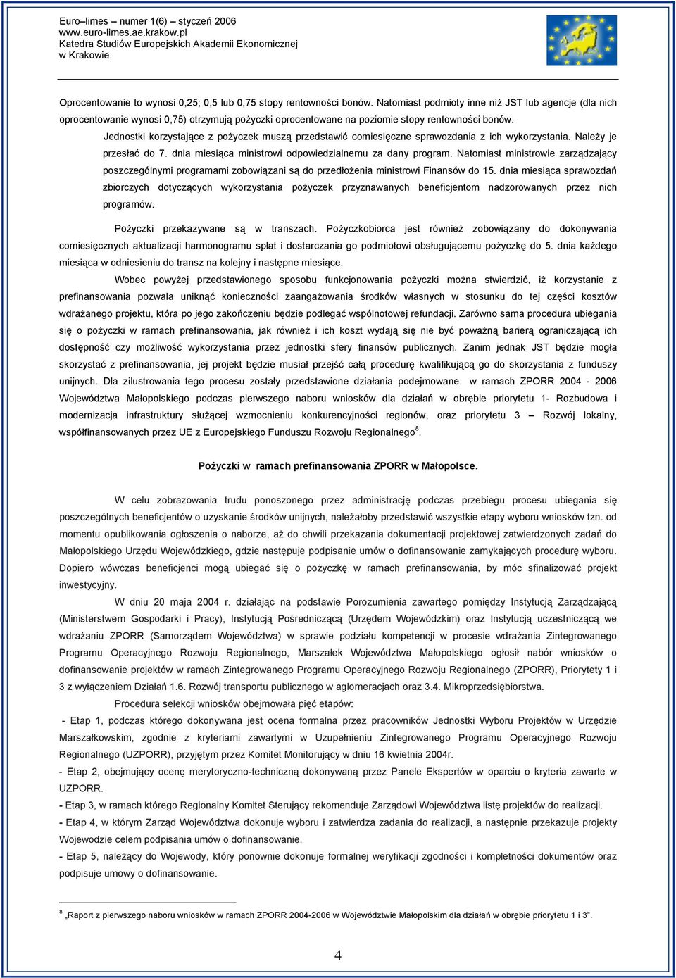 Jednostki korzystające z pożyczek muszą przedstawić comiesięczne sprawozdania z ich wykorzystania. Należy je przesłać do 7. dnia miesiąca ministrowi odpowiedzialnemu za dany program.