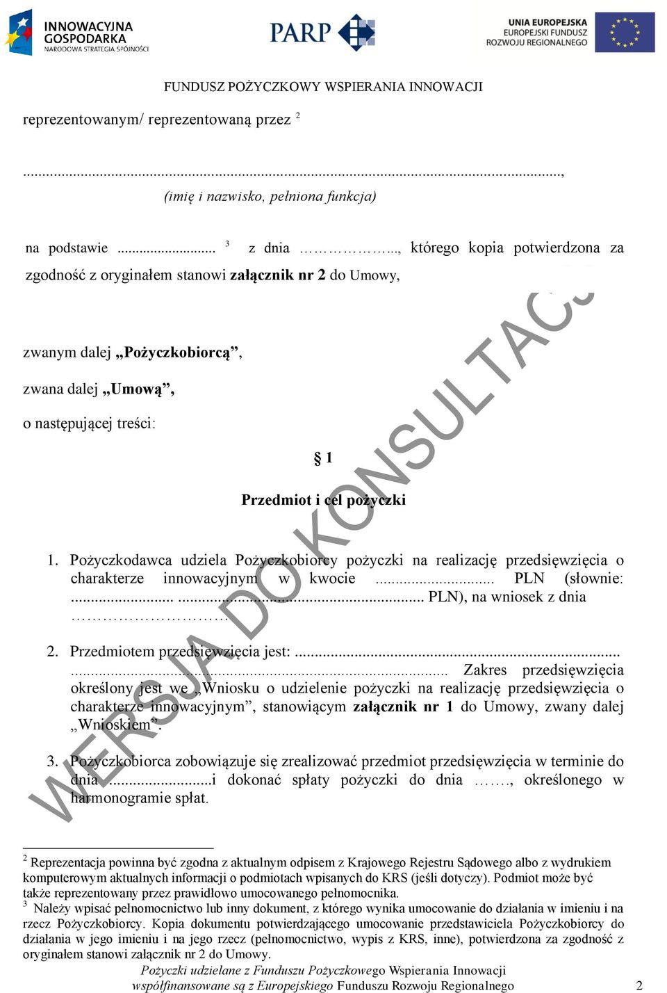 Pożyczkodawca udziela Pożyczkobiorcy pożyczki na realizację przedsięwzięcia o charakterze innowacyjnym w kwocie... PLN (słownie:...... PLN), na wniosek z dnia 2. Przedmiotem przedsięwzięcia jest:.