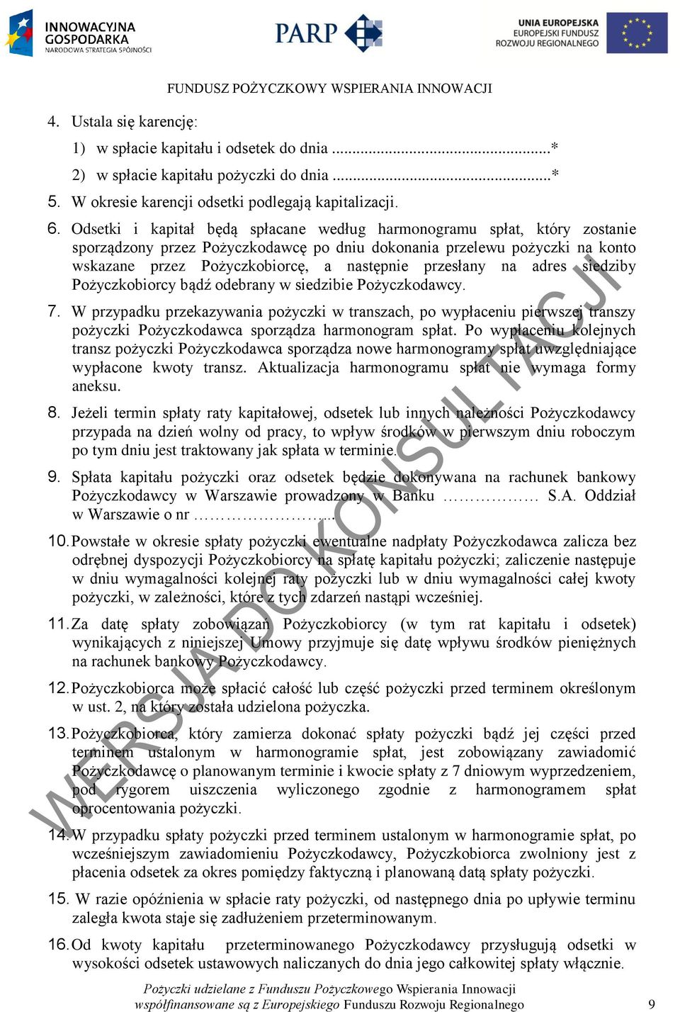 Odsetki i kapitał będą spłacane według harmonogramu spłat, który zostanie sporządzony przez Pożyczkodawcę po dniu dokonania przelewu pożyczki na konto wskazane przez Pożyczkobiorcę, a następnie