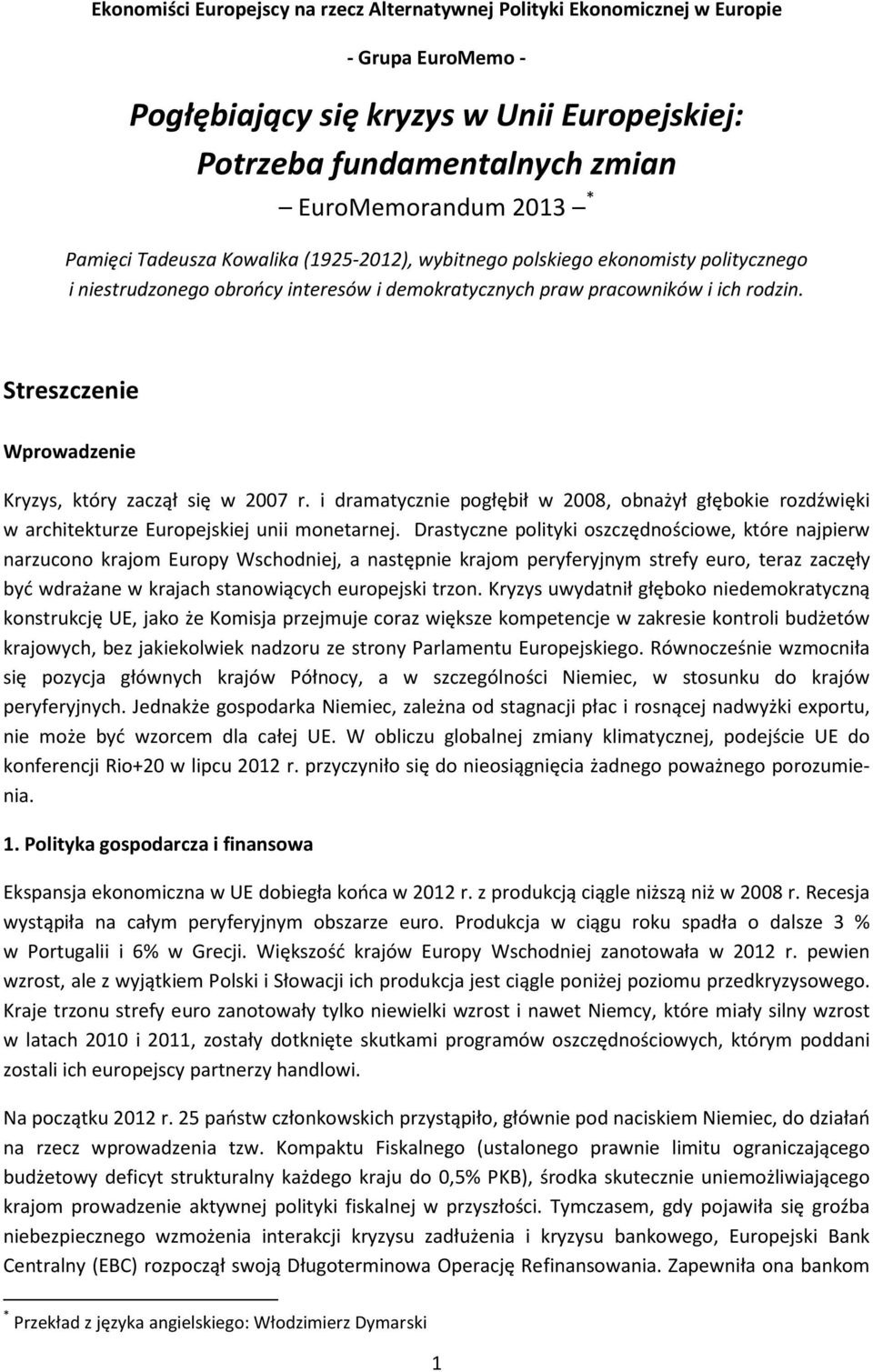 Streszczenie Wprowadzenie Kryzys, który zaczął się w 2007 r. i dramatycznie pogłębił w 2008, obnażył głębokie rozdźwięki w architekturze Europejskiej unii monetarnej.