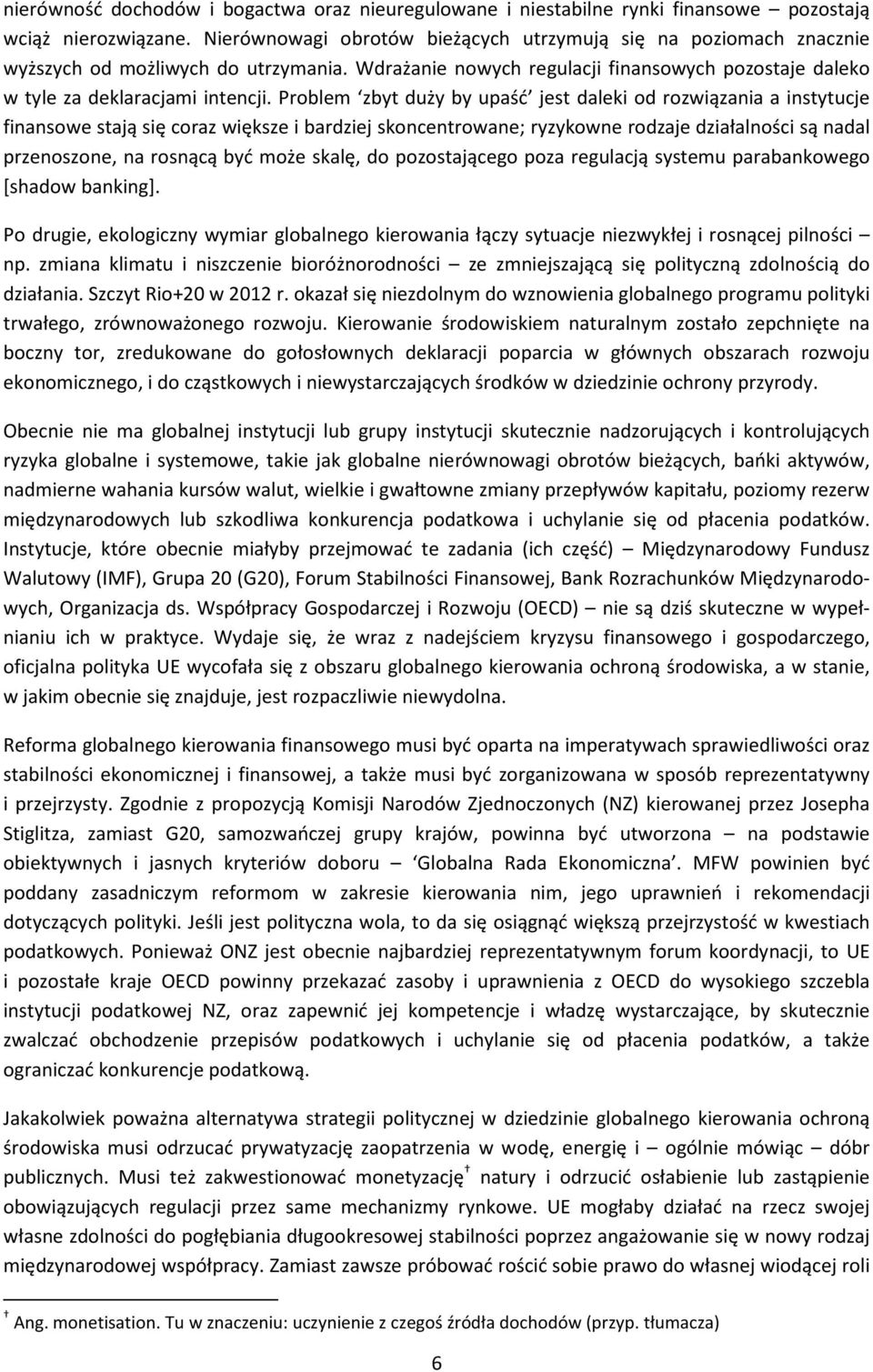 Problem zbyt duży by upaść jest daleki od rozwiązania a instytucje finansowe stają się coraz większe i bardziej skoncentrowane; ryzykowne rodzaje działalności są nadal przenoszone, na rosnącą być