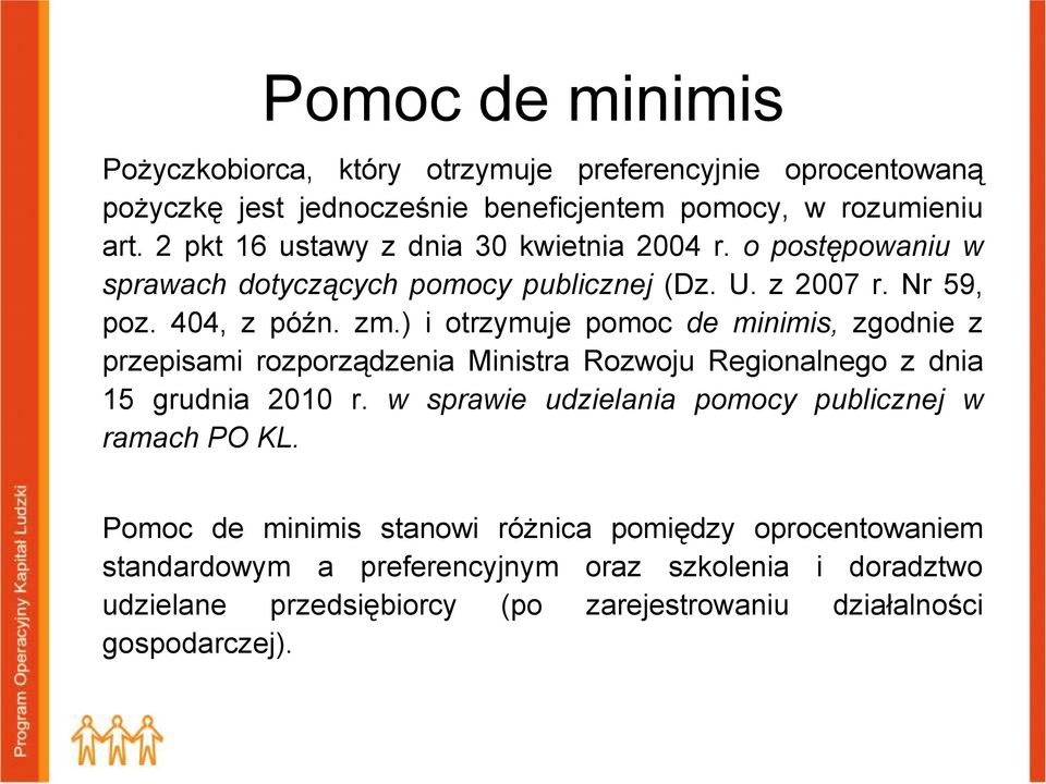 ) i otrzymuje pomoc de minimis, zgodnie z przepisami rozporządzenia Ministra Rozwoju Regionalnego z dnia 15 grudnia 2010 r.