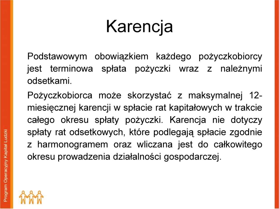 Pożyczkobiorca może skorzystać z maksymalnej 12- miesięcznej karencji w spłacie rat kapitałowych w trakcie