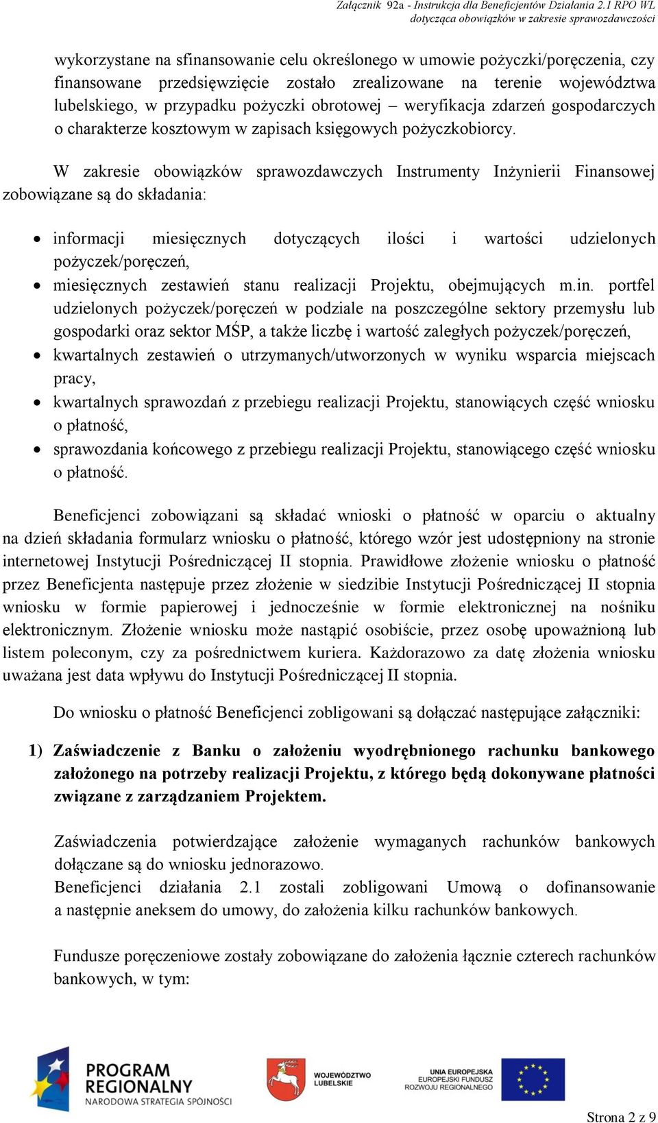 W zakresie obowiązków sprawozdawczych Instrumenty Inżynierii Finansowej zobowiązane są do składania: informacji miesięcznych dotyczących ilości i wartości udzielonych pożyczek/poręczeń, miesięcznych