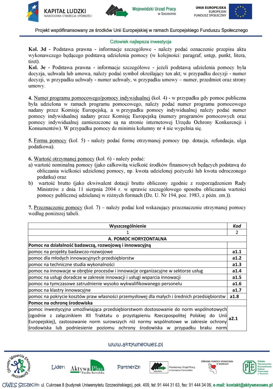 przypadku uchwały - numer uchwały, w przypadku umowy numer, przedmiot oraz strony umowy. 4. Numer programu pomocowego/pomocy indywidualnej (kol.