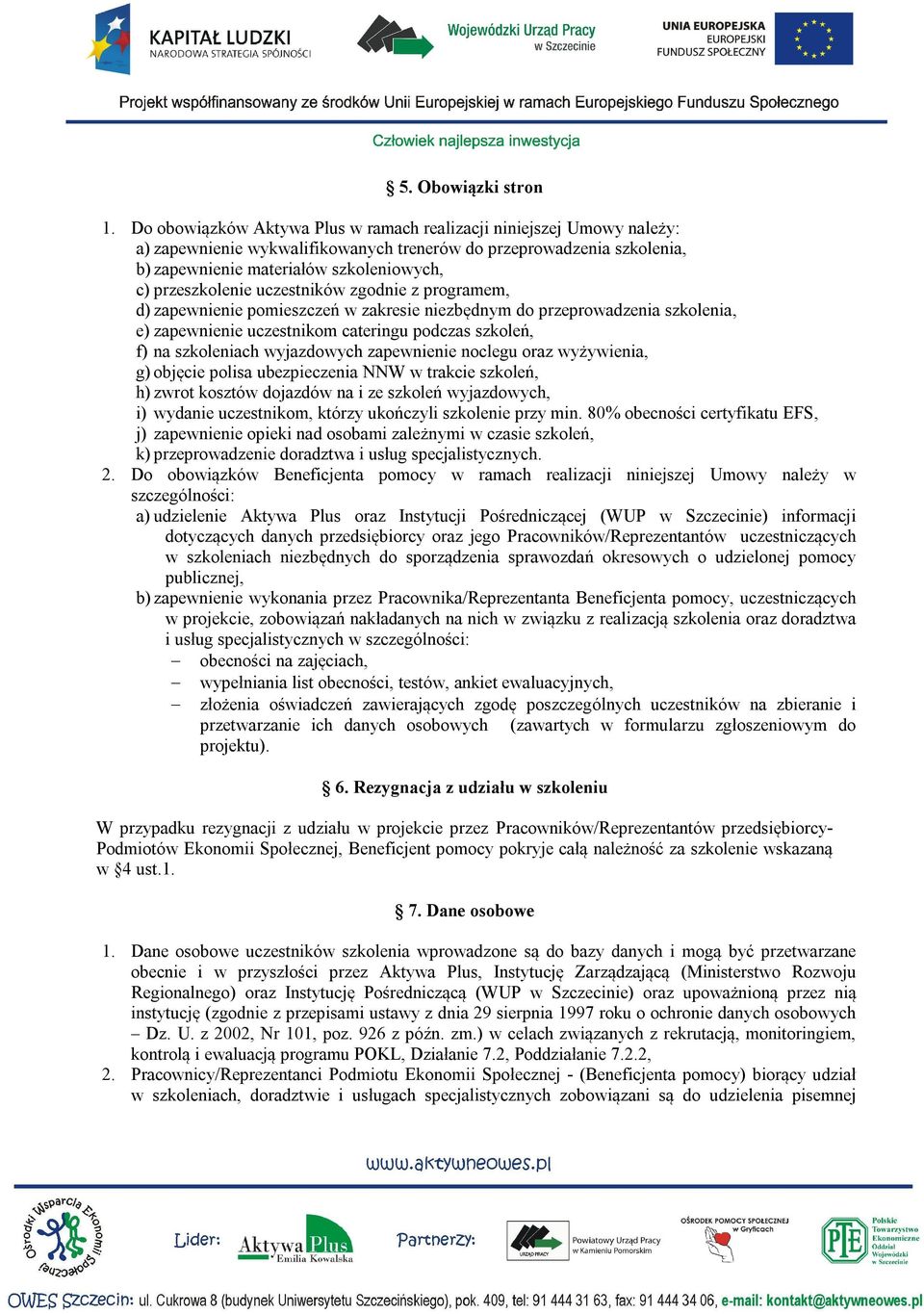 z programem, d) zapew pomieszczeń w zakresie zbędnym do przeprowadzenia szkolenia, e) zapew uczestnikom cateringu podczas szkoleń, f) na szkoleniach wyjazdowych zapew noclegu oraz wyżywienia, g)