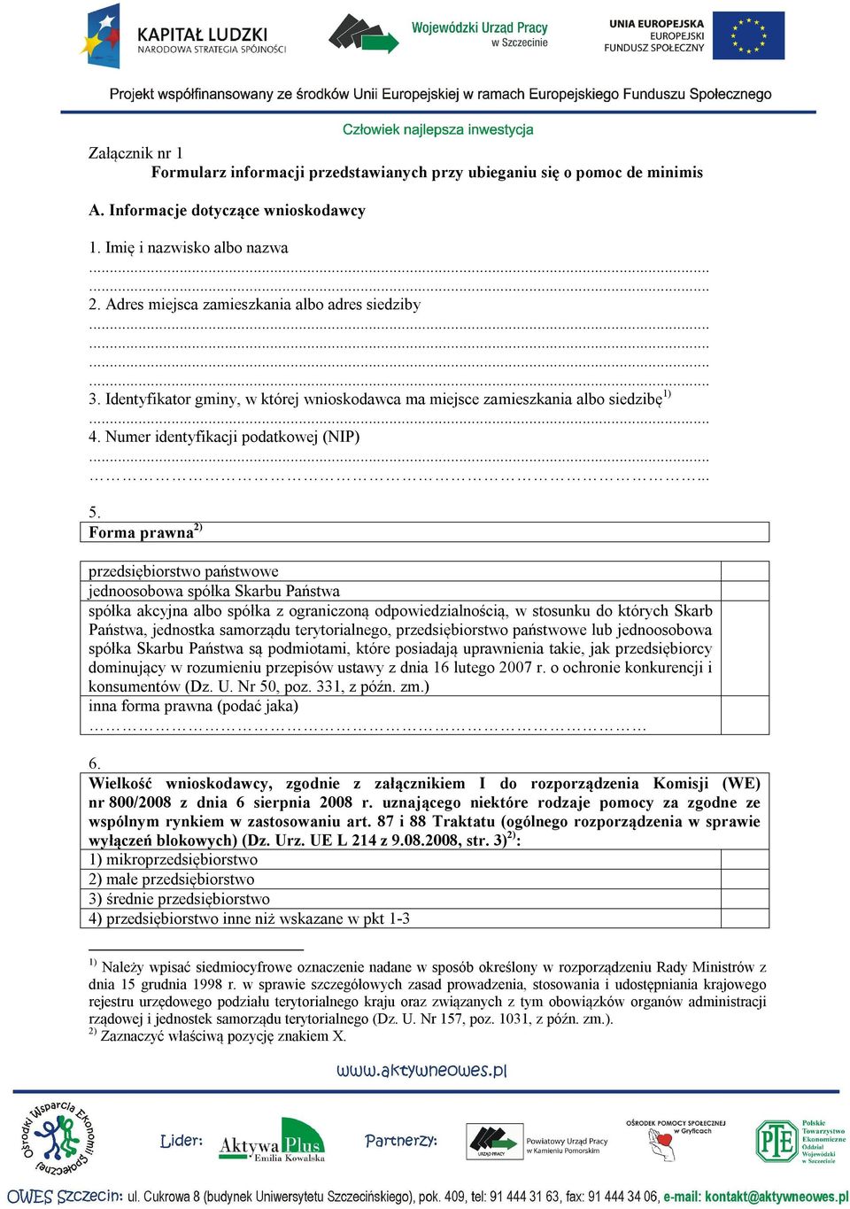 Forma prawna 2) przedsiębiorstwo państwowe jednoosobowa spółka Skarbu Państwa spółka akcyjna albo spółka z ograniczoną odpowiedzialnością, w stosunku do których Skarb Państwa, jednostka samorządu