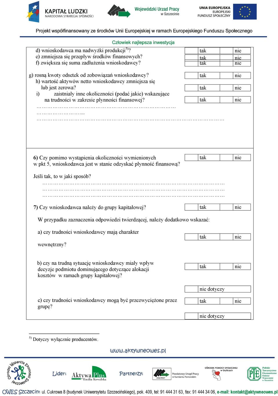 ... 6) Czy pomimo wystąpienia okoliczności wymienionych w pkt 5, wnioskodawca jest w sta odzyskać płynność finansową? Jeśli, to w jaki sposób? 7) Czy wnioskodawca należy do grupy kapitałowej?