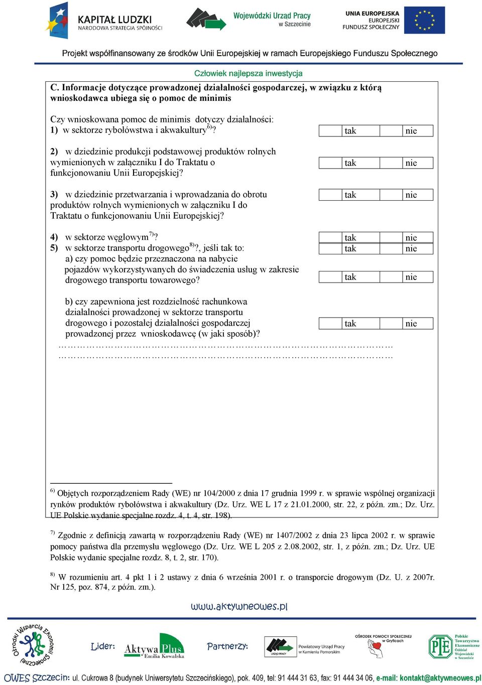 3) w dziedzi przetwarzania i wprowadzania do obrotu produktów rolnych wymienionych w załączniku I do Traktatu o funkcjonowaniu Unii Europejskiej? 4) w sektorze węglowym 7)?