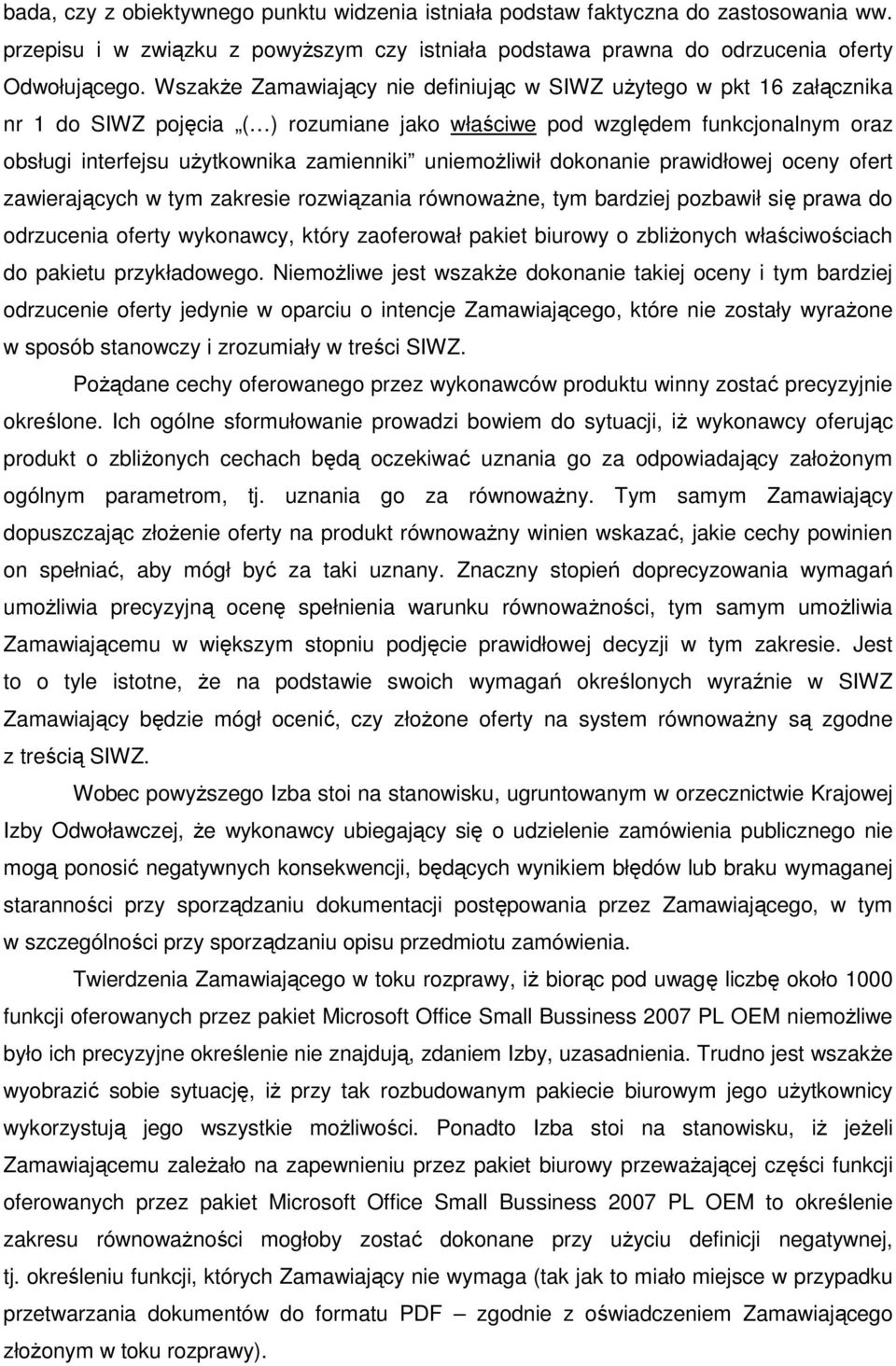 uniemoŝliwił dokonanie prawidłowej oceny ofert zawierających w tym zakresie rozwiązania równowaŝne, tym bardziej pozbawił się prawa do odrzucenia oferty wykonawcy, który zaoferował pakiet biurowy o