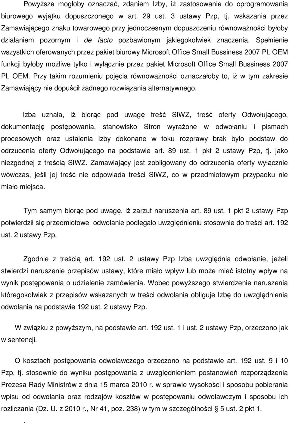 Spełnienie wszystkich oferowanych przez pakiet biurowy Microsoft Office Small Bussiness 2007 PL OEM funkcji byłoby moŝliwe tylko i wyłącznie przez pakiet Microsoft Office Small Bussiness 2007 PL OEM.