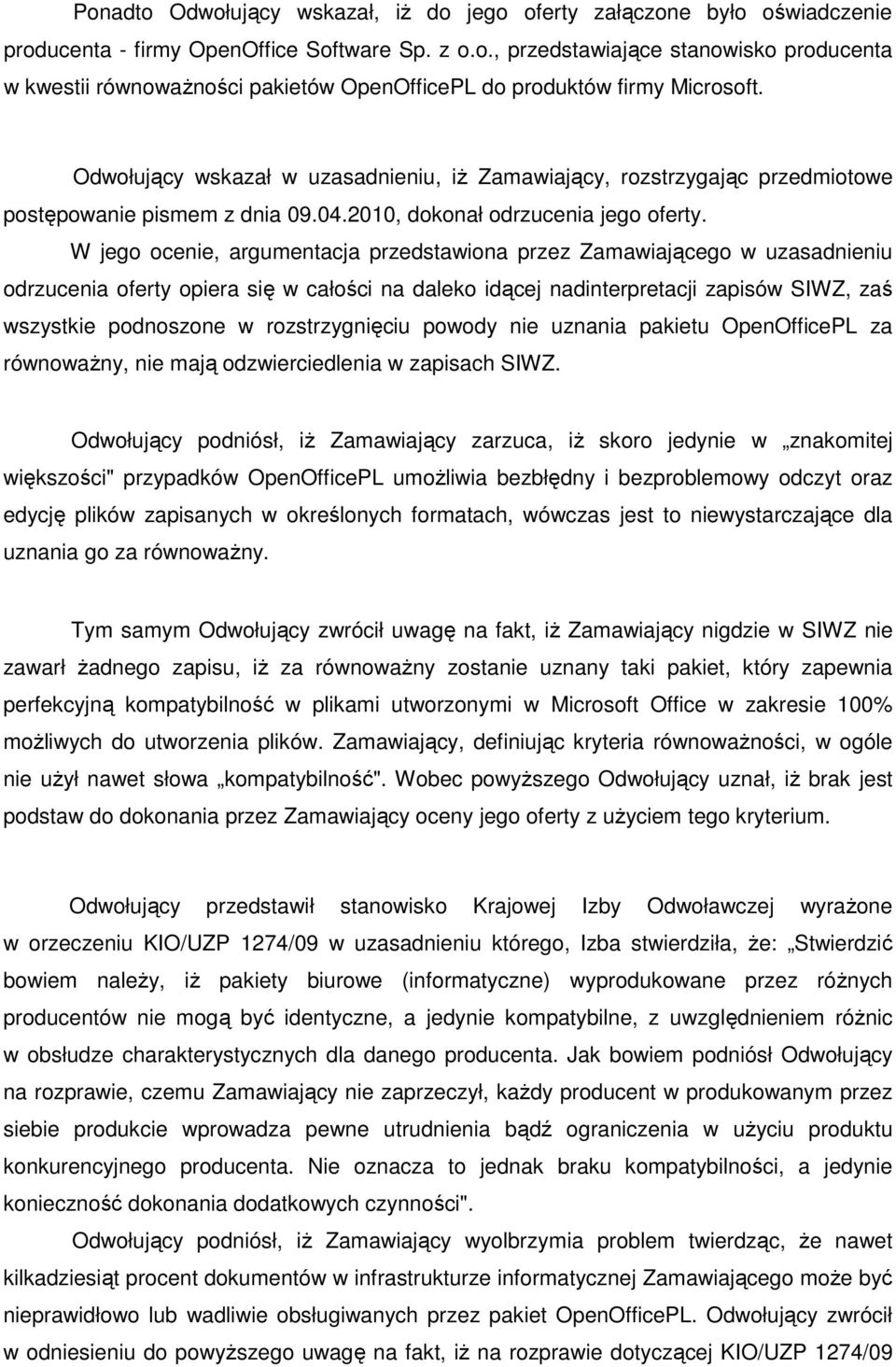 W jego ocenie, argumentacja przedstawiona przez Zamawiającego w uzasadnieniu odrzucenia oferty opiera się w całości na daleko idącej nadinterpretacji zapisów SIWZ, zaś wszystkie podnoszone w