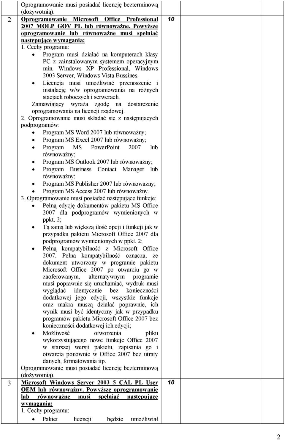 Windows XP Professional, Windows 2003 Serwer, Windows Vista Bussines. Licencja musi umoŝliwiać przenoszenie i instalację w/w oprogramowania na róŝnych stacjach roboczych i serwerach.