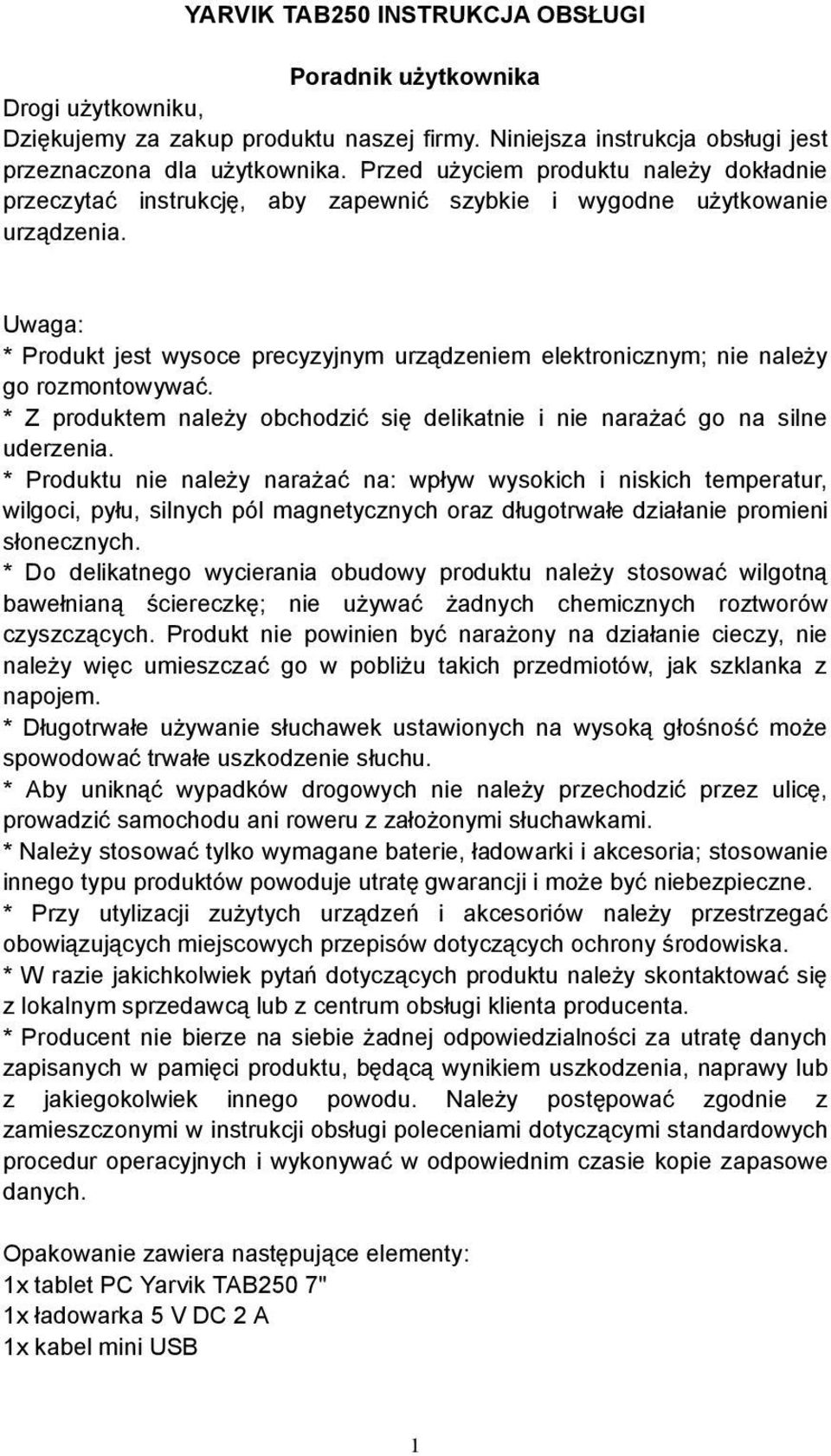 y go rozmontowywa$. * Z produktem nale!y obchodzi$ si" delikatnie i nie nara!a$ go na silne uderzenia. * Produktu nie nale!y nara!