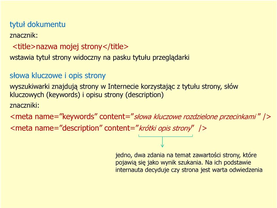 znaczniki: <meta name= keywords content= słowa kluczowe rozdzielone przecinkami /> <meta name= description content= krótki opis strony />