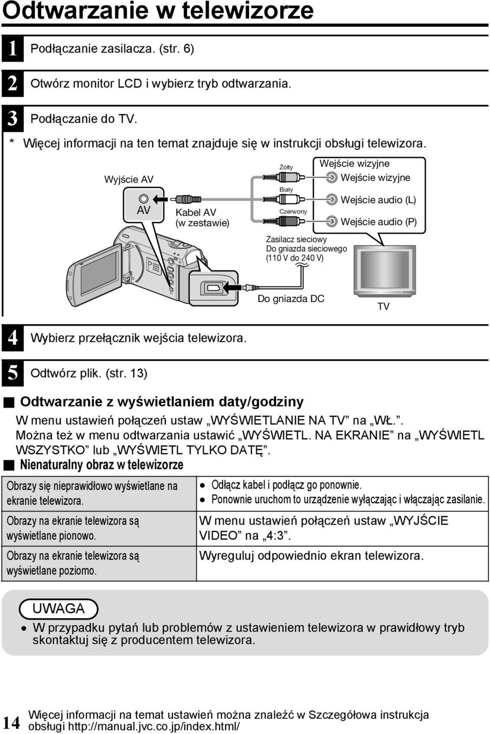 TV 4 Wybierz przełącznik wejścia telewizora 5 Odtwórz plik (str 13) Odtwarzanie z wyświetlaniem daty/godziny W menu ustawień połączeń ustaw WYŚWIETLANIE NA TV na WŁ Można też w menu odtwarzania