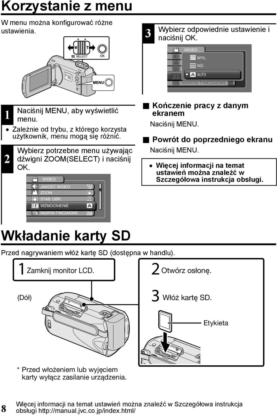 kartę SD (dostępna w handlu) WIDEO JAKOŚĆ WYŁ WIDEO ZOOM AGC ZOOM WZMOCNIENIE AUTO NAGRYW TYMCZASOWE Kończenie pracy z danym ekranem Naciśnij MENU Powrót do poprzedniego ekranu Naciśnij MENU Więcej