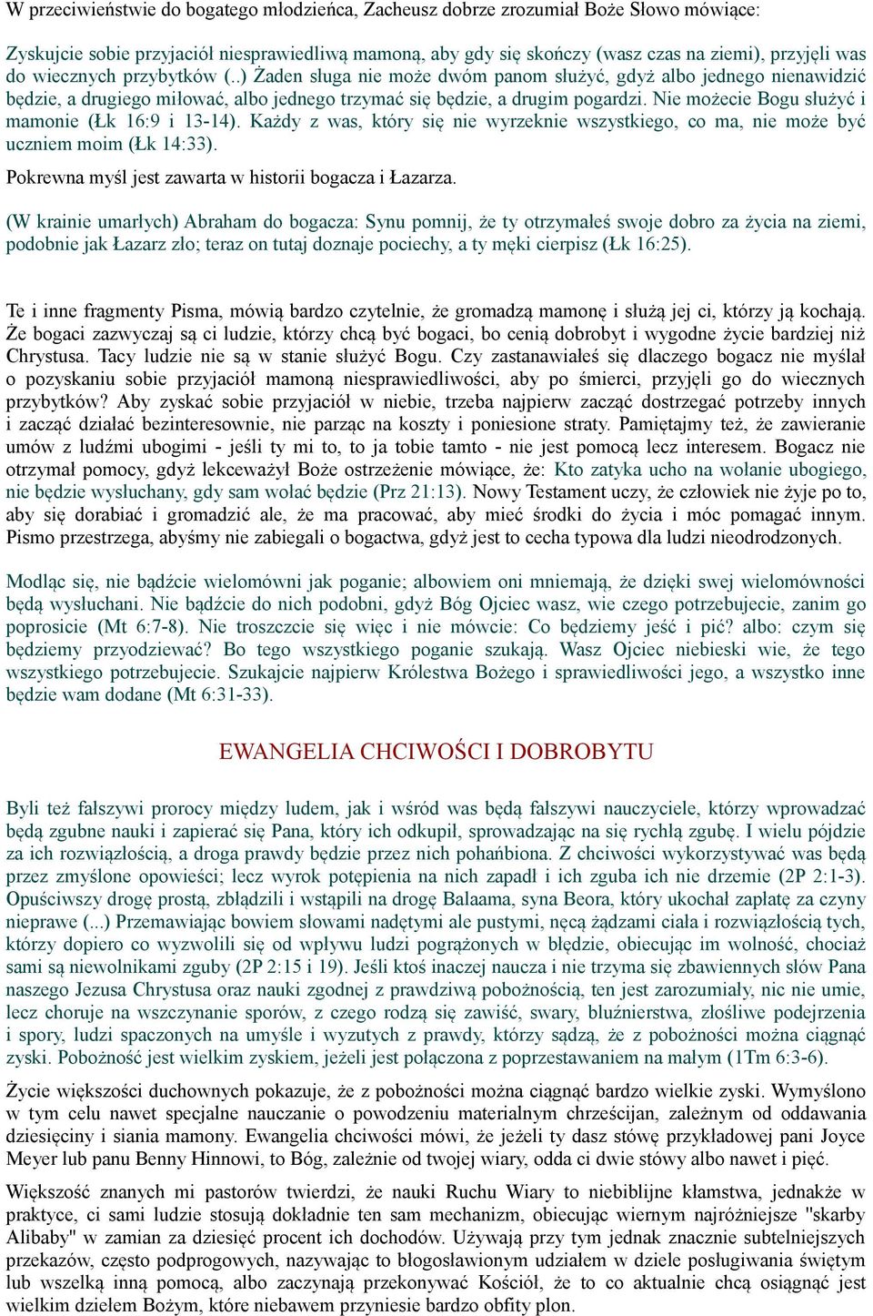 Nie możecie Bogu służyć i mamonie (Łk 16:9 i 13-14). Każdy z was, który się nie wyrzeknie wszystkiego, co ma, nie może być uczniem moim (Łk 14:33).