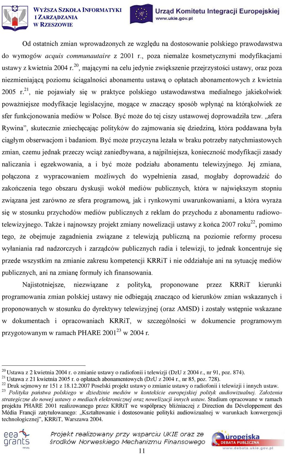 21, nie pojawiały się w praktyce polskiego ustawodawstwa medialnego jakiekolwiek poważniejsze modyfikacje legislacyjne, mogące w znaczący sposób wpłynąć na którąkolwiek ze sfer funkcjonowania mediów