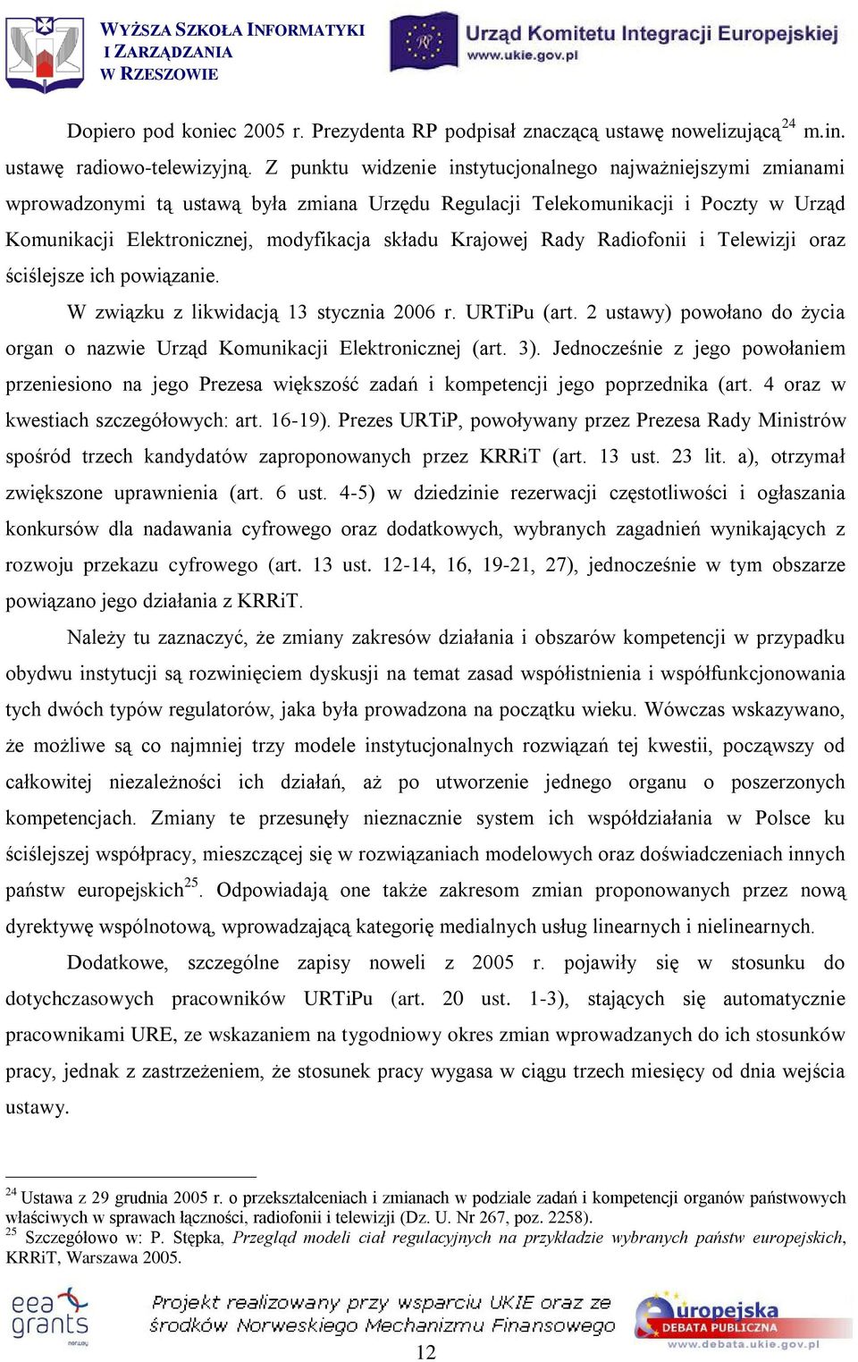 Krajowej Rady Radiofonii i Telewizji oraz ściślejsze ich powiązanie. W związku z likwidacją 13 stycznia 2006 r. URTiPu (art.