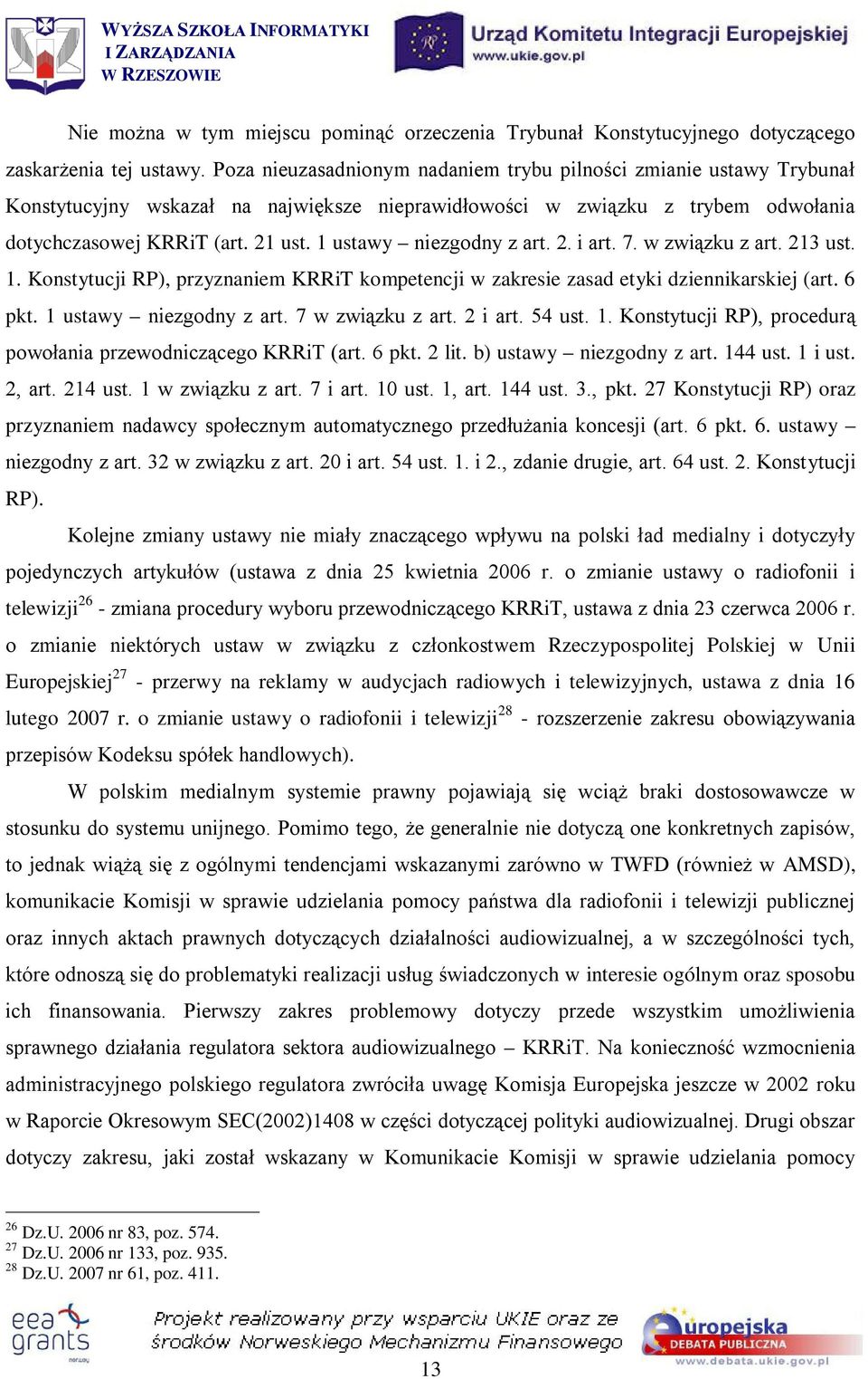 1 ustawy niezgodny z art. 2. i art. 7. w związku z art. 213 ust. 1. Konstytucji RP), przyznaniem KRRiT kompetencji w zakresie zasad etyki dziennikarskiej (art. 6 pkt. 1 ustawy niezgodny z art.