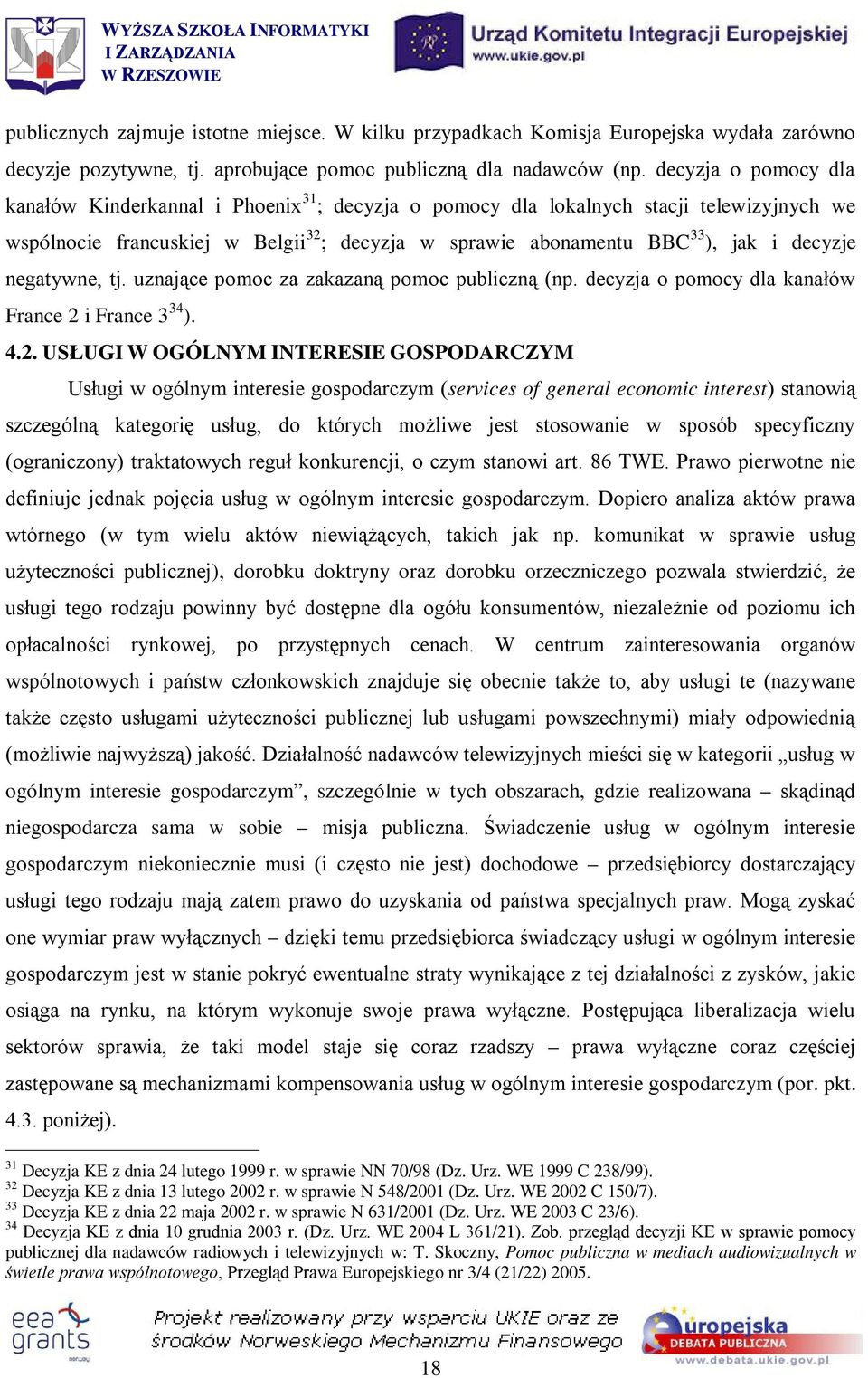 decyzje negatywne, tj. uznające pomoc za zakazaną pomoc publiczną (np. decyzja o pomocy dla kanałów France 2 