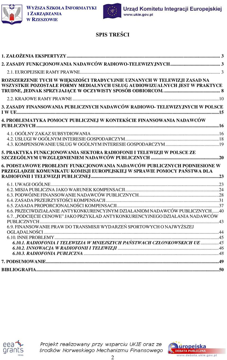 ODBIORCOM.... 8 2.2. KRAJOWE RAMY PRAWNE...10 3. ZASADY FINANSOWANIA PUBLICZNYCH NADAWCÓW RADIOWO- TELEWIZYJNYCH W POLSCE I W UE...15 4.