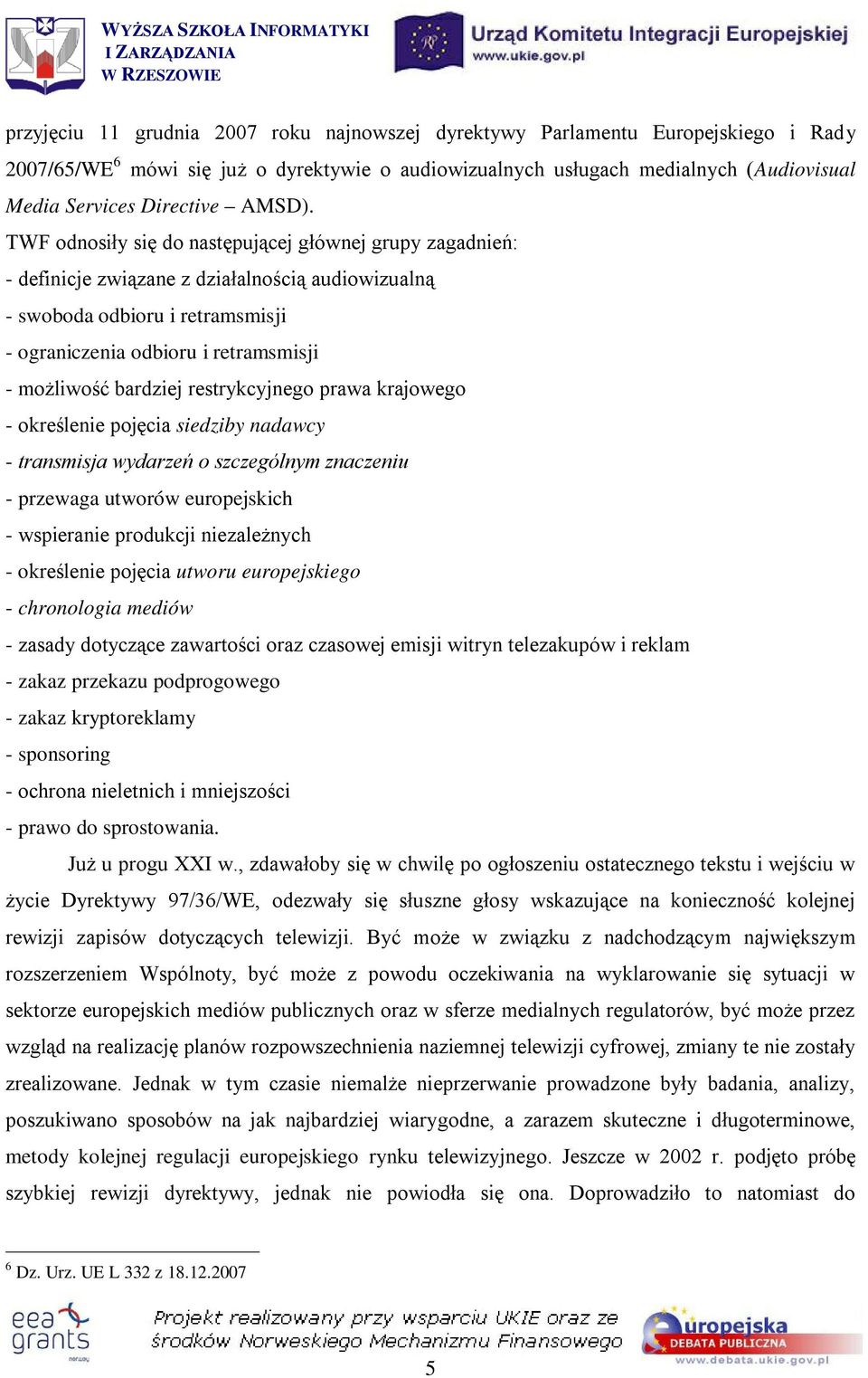 TWF odnosiły się do następującej głównej grupy zagadnień: - definicje związane z działalnością audiowizualną - swoboda odbioru i retramsmisji - ograniczenia odbioru i retramsmisji - możliwość