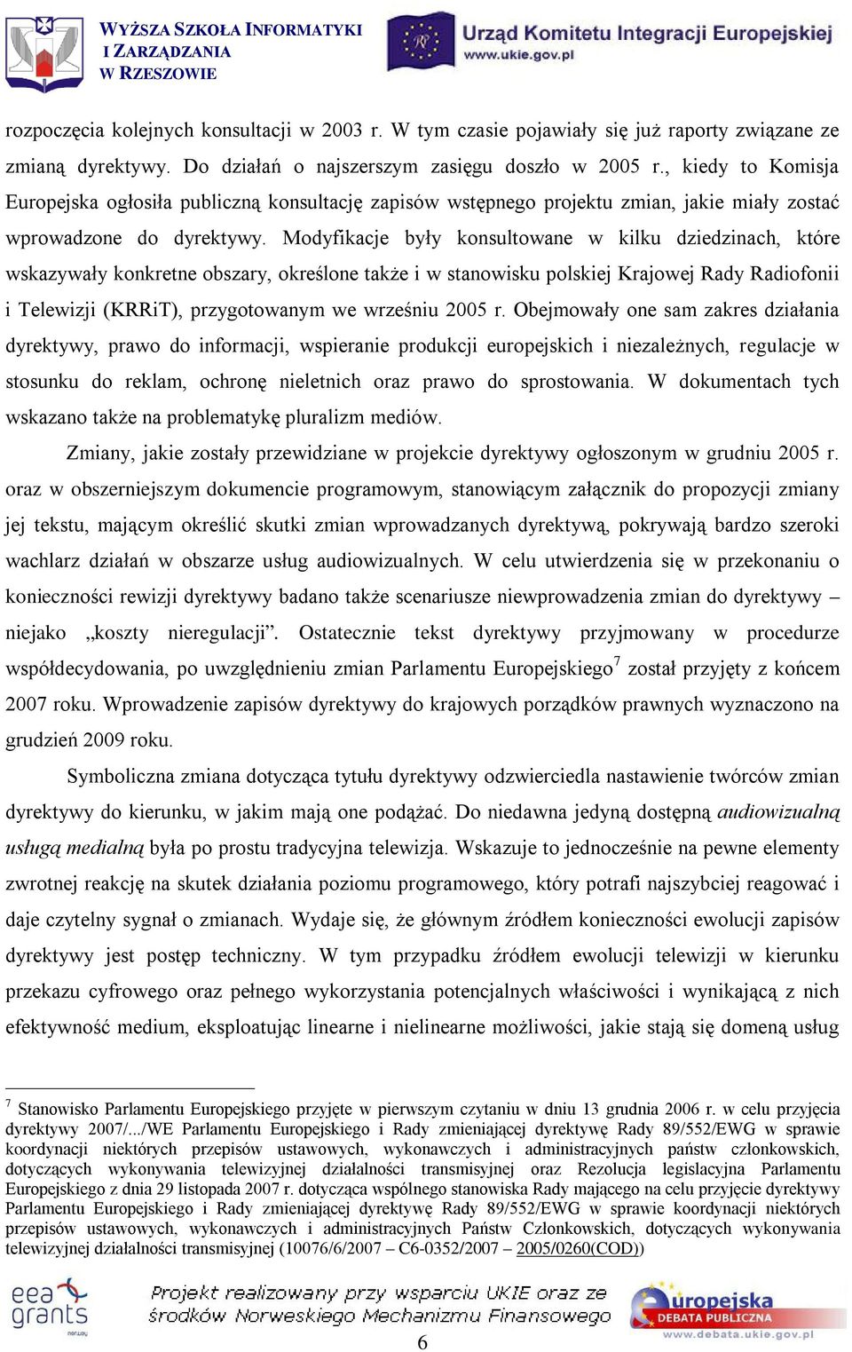 Modyfikacje były konsultowane w kilku dziedzinach, które wskazywały konkretne obszary, określone także i w stanowisku polskiej Krajowej Rady Radiofonii i Telewizji (KRRiT), przygotowanym we wrześniu