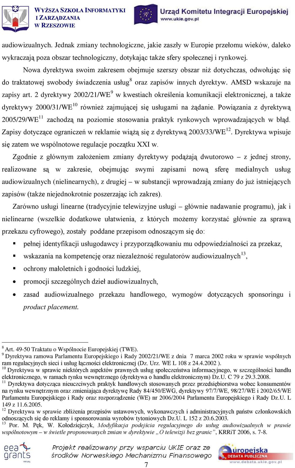 2 dyrektywy 2002/21/WE 9 w kwestiach określenia komunikacji elektronicznej, a także dyrektywy 2000/31/WE 10 również zajmującej się usługami na żądanie.