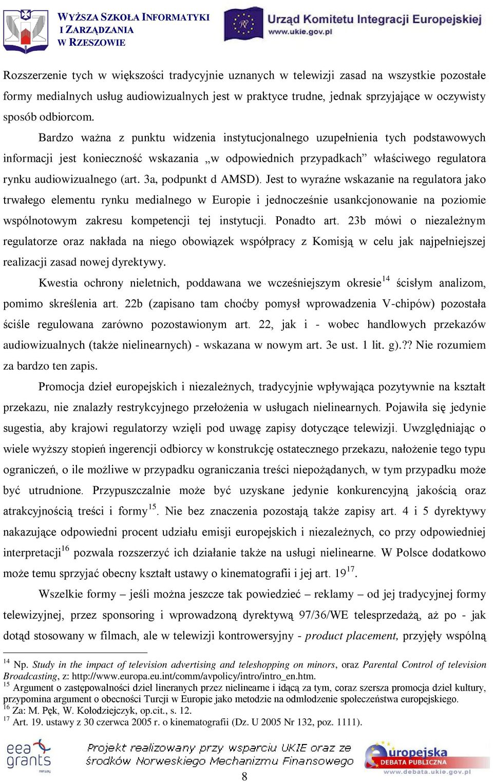 Bardzo ważna z punktu widzenia instytucjonalnego uzupełnienia tych podstawowych informacji jest konieczność wskazania w odpowiednich przypadkach właściwego regulatora rynku audiowizualnego (art.