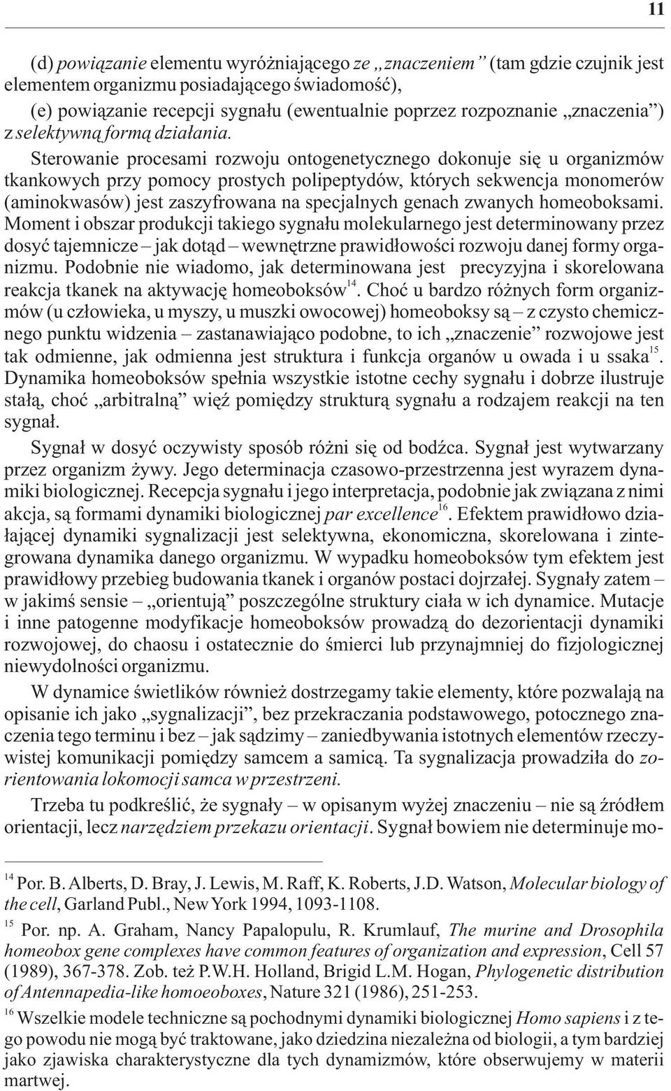 Sterowanie procesami rozwoju ontogenetycznego dokonuje siê u organizmów tkankowych przy pomocy prostych polipeptydów, których sekwencja monomerów (aminokwasów) jest zaszyfrowana na specjalnych genach