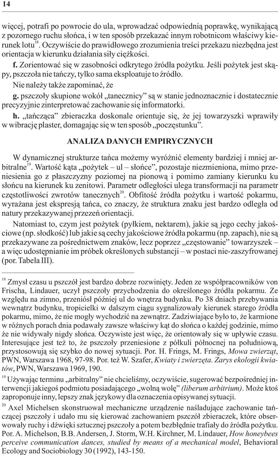 Jeœli po ytek jest sk¹py, pszczo³a nie tañczy, tylko sama eksploatuje to Ÿród³o. Nie nale y tak e zapominaæ, e g.