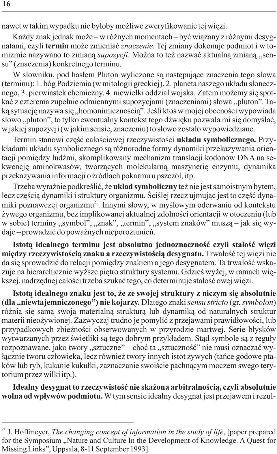 W s³owniku, pod has³em Pluton wyliczone s¹ nastêpuj¹ce znaczenia tego s³owa (terminu): 1. bóg Podziemia (w mitologii greckiej), 2. planeta naszego uk³adu s³onecznego, 3. pierwiastek chemiczny, 4.