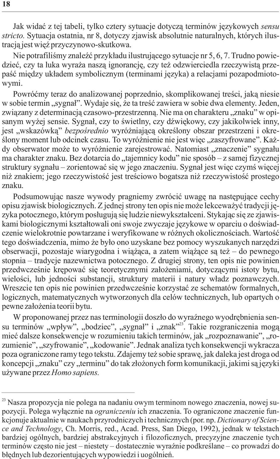 Trudno powiedzieæ, czy ta luka wyra a nasz¹ ignorancjê, czy te odzwierciedla rzeczywist¹ przepaœæ miêdzy uk³adem symbolicznym (terminami jêzyka) a relacjami pozapodmiotowymi.