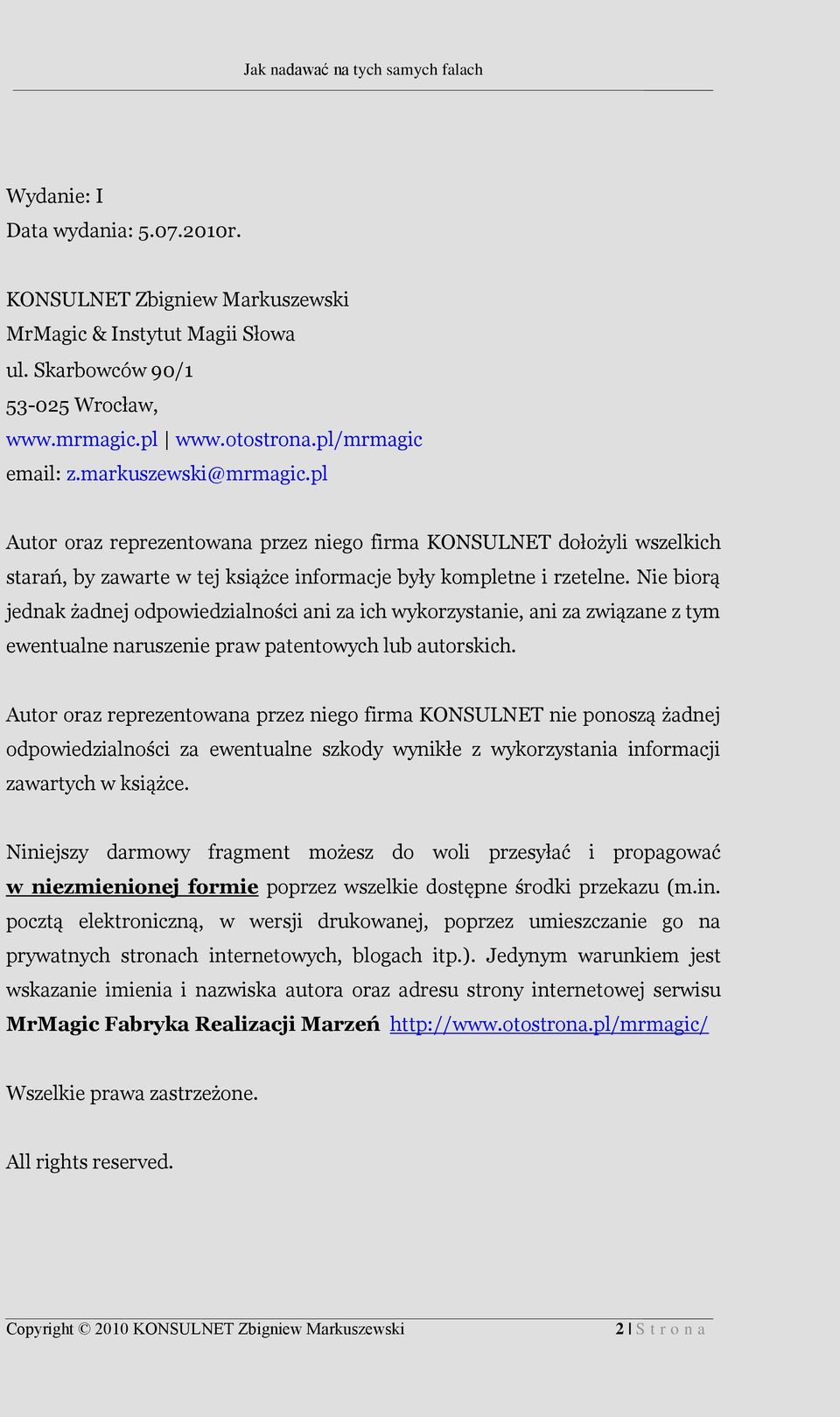 Nie biorą jednak żadnej odpowiedzialności ani za ich wykorzystanie, ani za związane z tym ewentualne naruszenie praw patentowych lub autorskich.