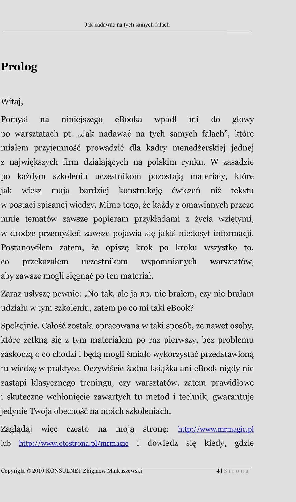 W zasadzie po każdym szkoleniu uczestnikom pozostają materiały, które jak wiesz mają bardziej konstrukcję ćwiczeń niż tekstu w postaci spisanej wiedzy.