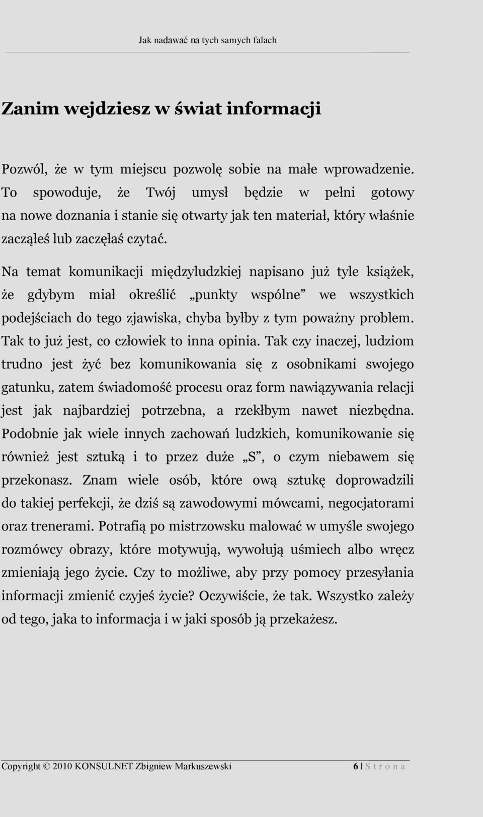 Na temat komunikacji międzyludzkiej napisano już tyle książek, że gdybym miał określić punkty wspólne we wszystkich podejściach do tego zjawiska, chyba byłby z tym poważny problem.